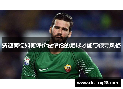 费迪南德如何评价霍伊伦的足球才能与领导风格